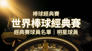 【2023經典賽名單】10大參賽國家經典賽明星球員以及參賽名單 | AT99娛樂城