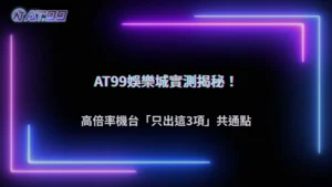 AT99娛樂城 2025 實測:高倍率很常出的台,共通點只有這三項