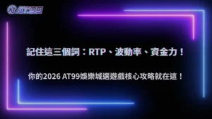 玩家在AT99娛樂城選擇遊戲的核心邏輯2026:RTP、波動率與資金承受度的平衡