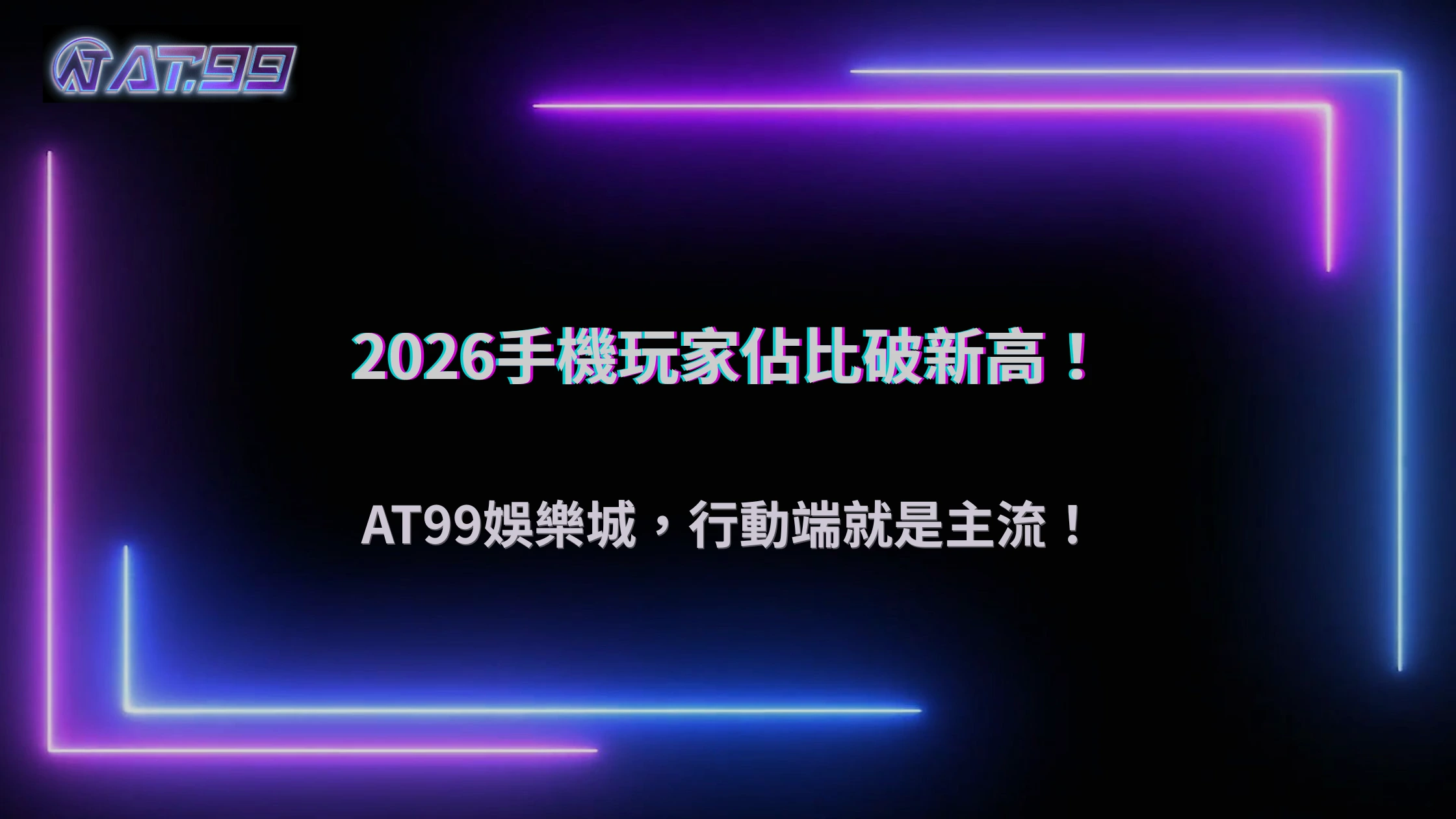 手機玩家占比突破新高!2026 AT99娛樂城行動端成主流戰場