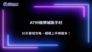 AT99娛樂城2026 帳號怎麼養比較穩?新手前 30 天操作建議